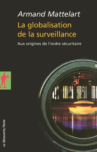 Armand Matellart - La Globalisation de la surveillance - Aux origines de l'ordre sécuritaire.