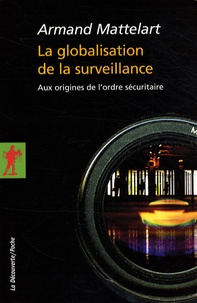 Téléchargements de livres gratuits google La Globalisation de la surveillance  - Aux origines de l'ordre sécuritaire par Armand Matellart