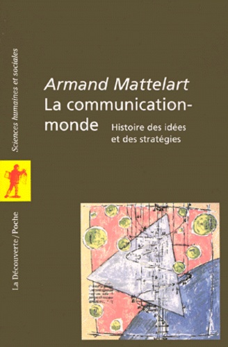 La Communication-Monde. Histoire Des Idees Et Des Strategies