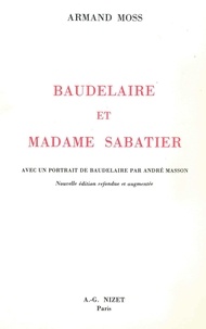 Armand Moss - Baudelaire et Madame Sabatier - Avec un portrait de Baudelaire par André Masson.