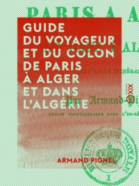 Armand Pignel - Guide du voyageur et du colon de Paris à Alger et dans l'Algérie.