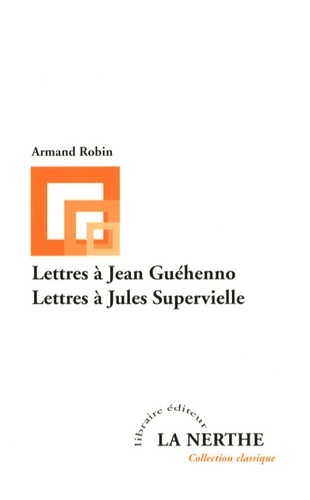 Armand Robin - Lettres à Jean Guéhenno suivies de Lettres à Jules Supervielle.
