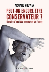 Armand Rouvier - Peut-on encore être conservateur ? - Histoire d'une idée incomprise en France.