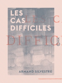 Armand Silvestre - Les Cas difficiles.