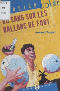 Armand Toupet - Du sang sur les ballons de foot.