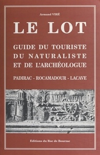Armand Viré et  Collectif - Le Lot - Guide du touriste, du naturaliste et de l'archéologue : Padirac, Rocamadour, Lacave.