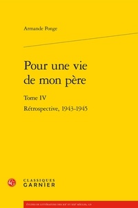 Armande Ponge - Pour une vie de mon père - Tome IV Rétrospective, 1943-1945.