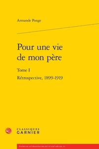 Armande Ponge - Pour une vie de mon père - Tome 1, Rétrospective, 1899-1919.