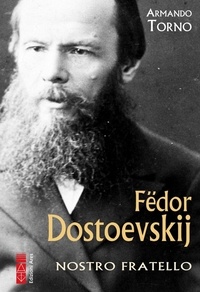 Armando Torno - Fëdor Dostoevskij - Nostro fratello.