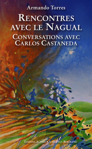 Armando Torres - Rencontres avec le Nagual - Conversations avec Carlos Castaneda.