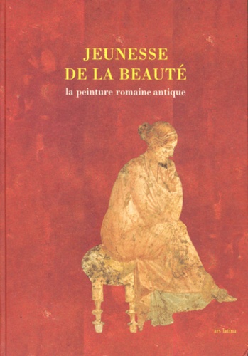 Armando Uribe Echeverria et  Collectif - Jeunesse De La Beaute. La Peinture Romaine Antique.