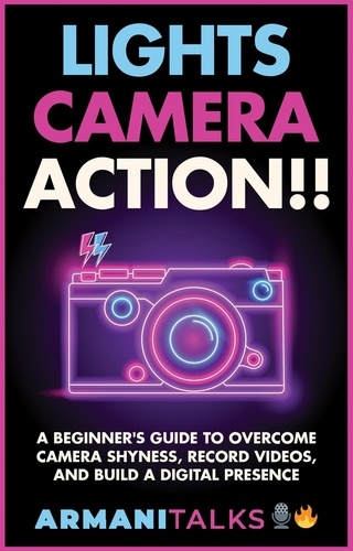  Armani Talks - Lights, Camera, Action!! A Beginner’s Guide to Overcome Camera Shyness, Record Videos, And Build a Digital Presence.
