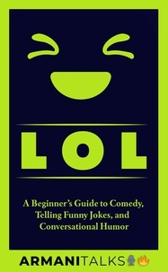  Armani Talks - LOL: A Beginner’s Guide to Comedy, Telling Funny Jokes, and Conversational Humor.