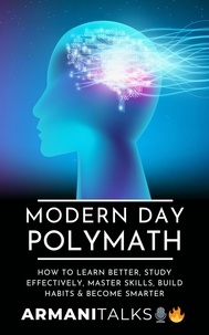  Armani Talks - Modern Day Polymath: How to Learn Better, Study Effectively, Master Skills, Build Habits &amp; Become Smarter.