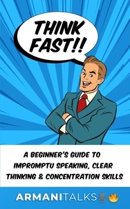  Armani Talks - Think Fast!! A Beginner’s Guide to Impromptu Speaking, Clear Thinking, and Concentration Skills.