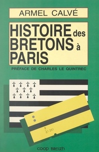Armel Calvé et Charles Le Quintrec - Histoire des Bretons à Paris.