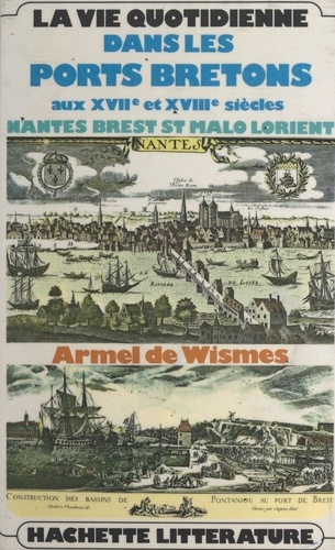 La vie quotidienne dans les ports bretons aux XVIIe et XVIIIe siècles. Nantes, Brest, Saint-Malo, Lorient