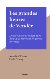Armel de Wismes et Emile Gabory - Les grandes heures de Vendée - Les convulsions de l'Ouest. Suivi d'un Guide historique des guerres de Vendée.