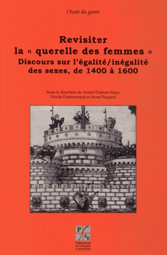 Armel Dubois-Nayt et Nicole Dufournaud - Revisiter la "querelle des femmes" - Discours sur l'égalité/inégalité des sexes, de 1400 à 1600.