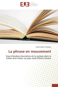 Armel gidas Tchiedieu - La phrase en mouvement - Essai d'analyse descriptive de la syntaxe dans le Cahier d'un retour au pays natal d'Aimé Césaire.