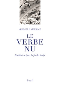 Armel Guerne - Le Verbe nu - Méditation pour la fin des temps.