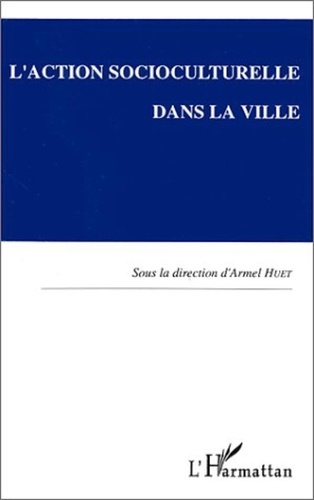 Armel Huet et  Collectif - L'action socioculturelle dans la ville - Actes du colloque de Rennes, 1 et 2 octobre 1992.