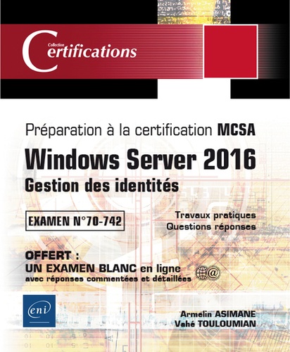 Armelin Asimane et Vahé Touloumian - Windows Server 2016, Gestion des identités - Préparation à la certification MCSA, Examen 70-742.