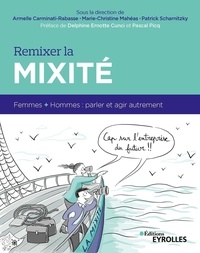 Armelle Carminati-Rabasse et Marie Christine Mahéas - Remixer la mixité - Femmes + Hommes : parler et agir autrement.