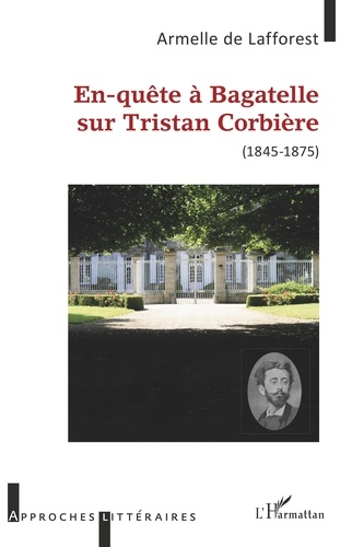Armelle de Lafforest - En-quête à Bagatelle sur Tristan Corbière (1845-1875).