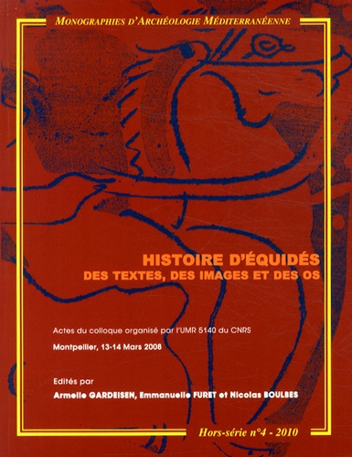 Armelle Gardeisen et Emmanuelle Furet - Histoire d'équidés, des textes, des images et des os - Actes du colloque organisé par l'UMR 5140 du CNRS, Montpellier, 13-14 mars, 2008.