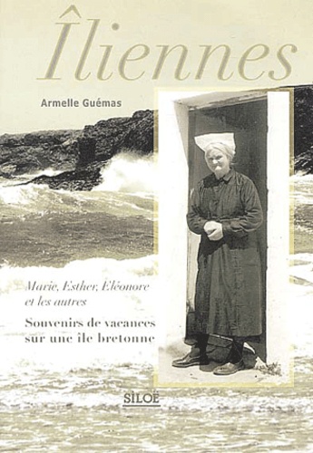 Armelle Guémas - Iliennes - Marie, Esther, Eléonore et les autres, Souvenirs de vacances sur une île bretonne.