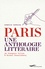Paris, une anthologie littéraire. De François Villon à Michel Houellebecq