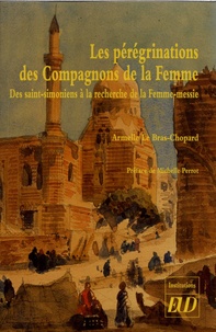 Armelle Le Bras-Chopard - Les pérégrinations des Compagnons de la Femme - Des saint-simoniens à la recherche de la femme-messie.