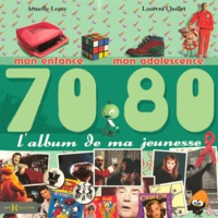 Armelle Leroy et Laurent Chollet - L'album de ma jeunesse 70-80 - Mon enfance, mon adolescence.