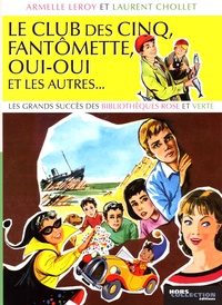 Armelle Leroy et Laurent Chollet - Le Club des Cinq, Fantômette, Oui-Oui et les autres... - Les grands succès des bibliothèques rose et verte.