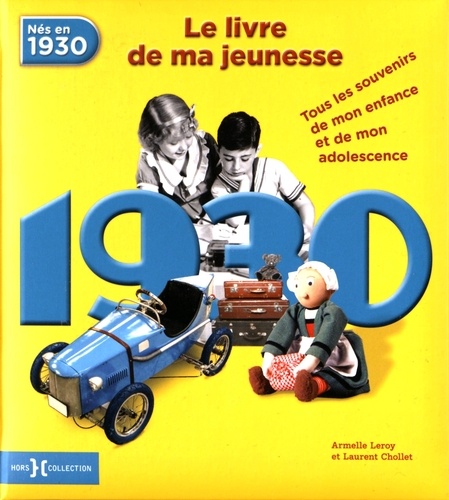 Armelle Leroy et Laurent Chollet - Nés en 1930, le livre de ma jeunesse - Tous les souvenirs de mon enfance et de mon adolescence.