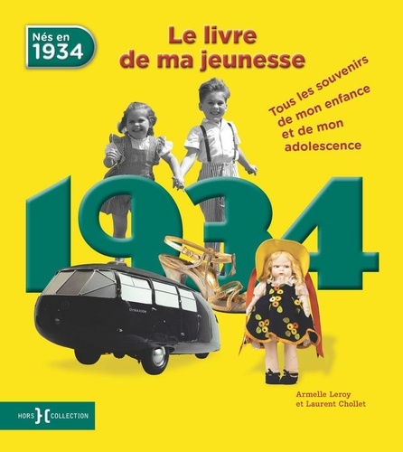 Armelle Leroy et Laurent Chollet - Nés en 1934, le livre de ma jeunesse - Tous les souvenirs de mon enfance et de mon adolescence.