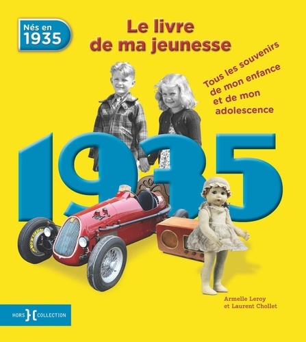 Armelle Leroy et Laurent Chollet - Nés en 1935, le livre de ma jeunesse - Tous les souvenirs de mon enfance et de mon adolescence.