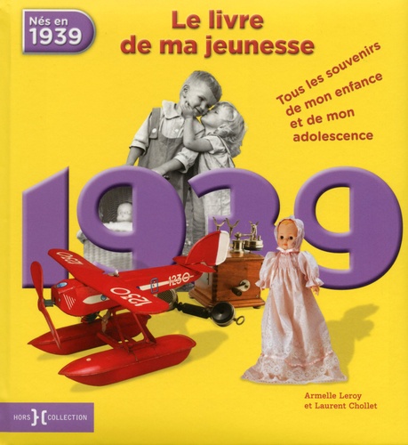 Armelle Leroy et Laurent Chollet - Nés en 1939, le livre de ma jeunesse - Tous les souvenirs de mon enfance et de mon adolescence.