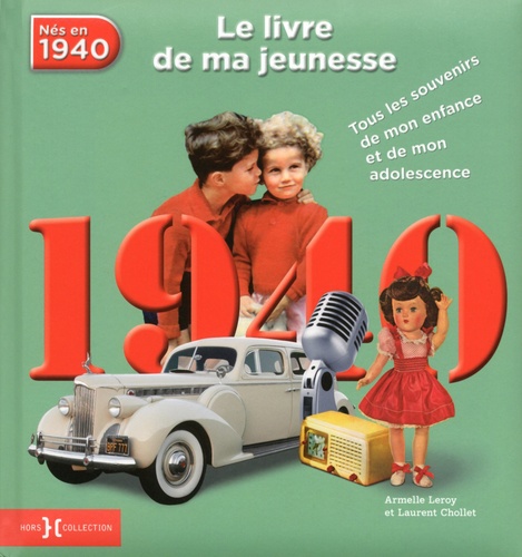 Armelle Leroy et Laurent Chollet - Nés en 1940, le livre de ma jeunesse - Tous les souvenirs de mon enfance et de mon adolescence.