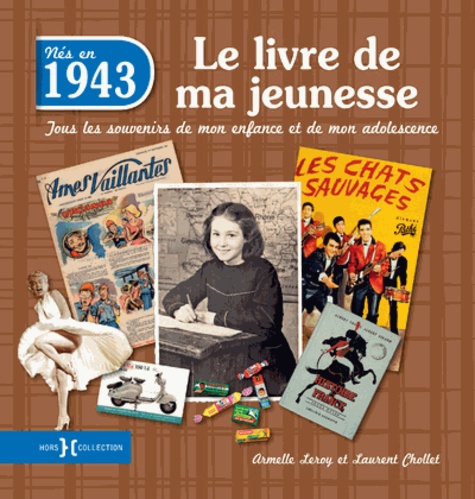 Armelle Leroy et Laurent Chollet - Nés en 1943, le livre de ma jeunesse - Tous les souvenirs de mon enfance et de mon adolescence.