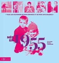 Armelle Leroy et Laurent Chollet - Nés en 1955, le livre de ma jeunesse - Tous les souvenirs de mon enfance et de mon adolescence.