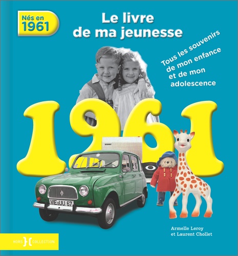 Armelle Leroy et Laurent Chollet - Nés en 1961, le livre de ma jeunesse - Tous les souvenirs de mon enfance et de mon adolescence.