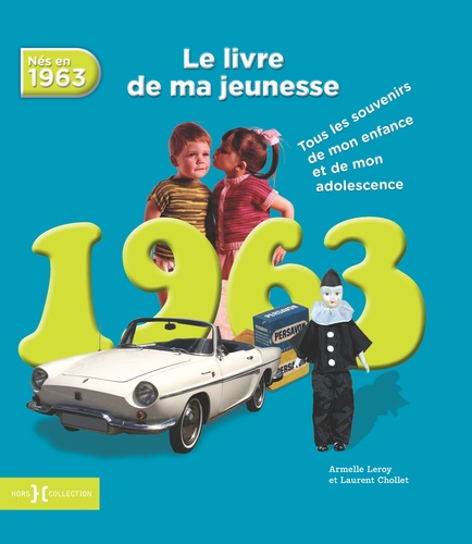 Armelle Leroy et Laurent Chollet - Nés en 1963, le livre de ma jeunesse - Tous les souvenirs de mon enfance et de mon adolescence.