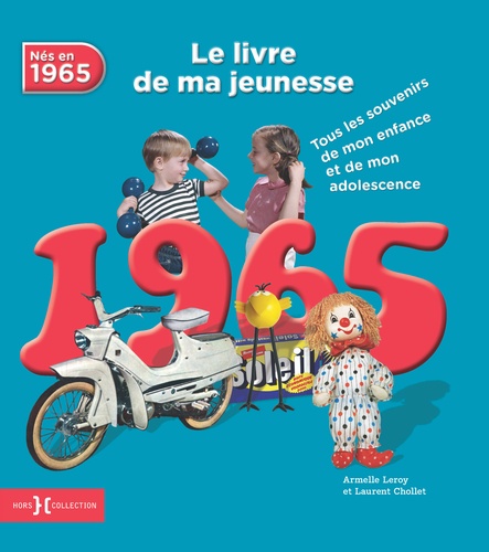 Armelle Leroy et Laurent Chollet - Nés en 1965, le livre de ma jeunesse - Tous les souvenirs de mon enfance et de mon adolescence.