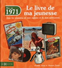 Armelle Leroy et Laurent Chollet - Nés en 1971, le livre de ma jeunesse - Tous les souvenirs de mon enfance et de mon adolescence.