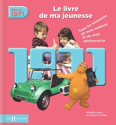 Armelle Leroy et Laurent Chollet - Nés en 1971, le livre de ma jeunesse - Tous les souvenirs de mon enfance et de mon adolescence.