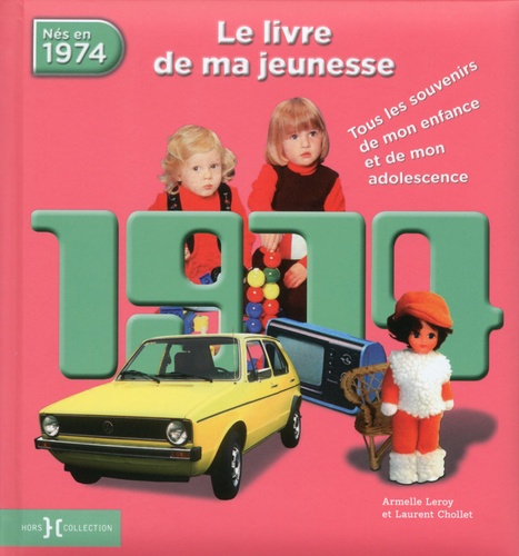 Armelle Leroy et Laurent Chollet - Nés en 1974, le livre de ma jeunesse - Tous les souvenirs de mon enfance et de mon adolescence.