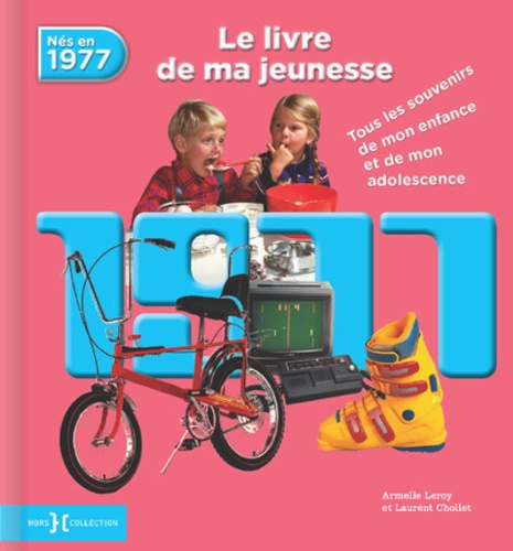 Armelle Leroy et Laurent Chollet - Nés en 1977, le livre de ma jeunesse - Tous les souvenirs de mon enfance et de mon adolescence.
