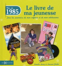 Armelle Leroy et Laurent Chollet - Nés en 1985, le livre de ma jeunesse - Tous les souvenirs de mon enfance et de mon adolescence.